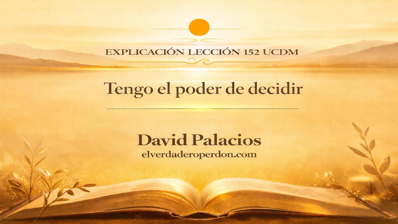 LECCIÓN 152  — Tengo el poder de decidir- Un Curso de MIlagros (11 min)