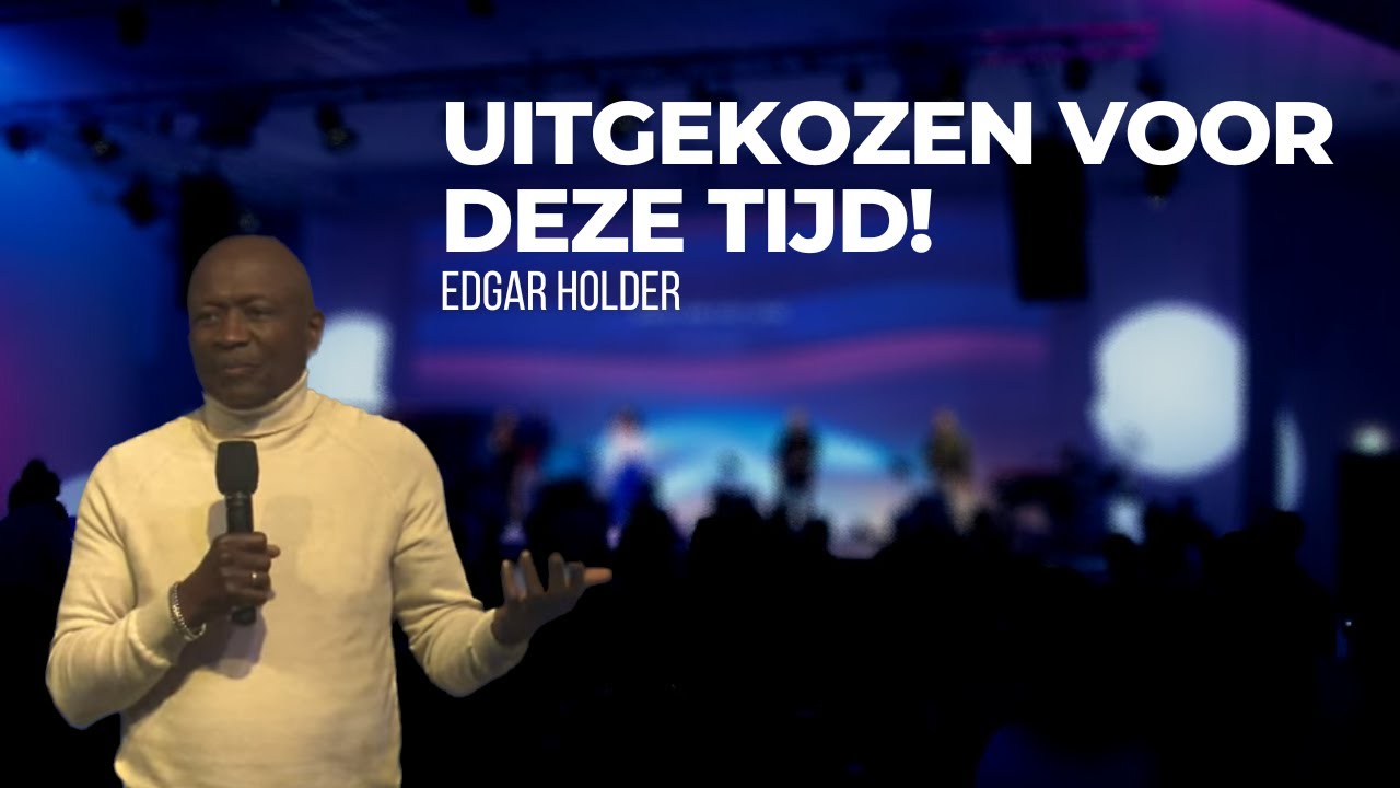 Uitgekozen voor deze tijd! | apostel Edgar Holder