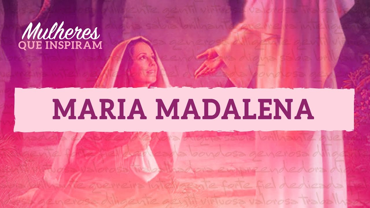 Maria Madalena, a perseverante - Mulheres que Inspiram