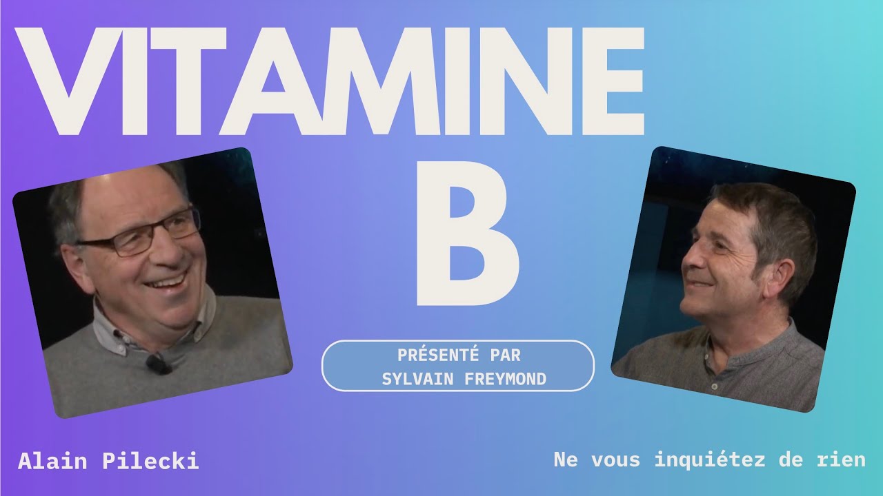 Vitamine B avec Alain Pilecki : Ne vous inquiétez de rien