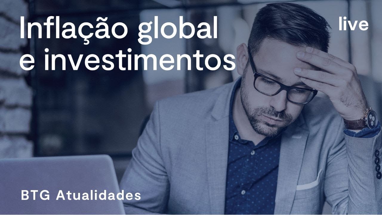 Como a infla&ccedil;&atilde;o global afeta os investimentos? | BTG Atualidades