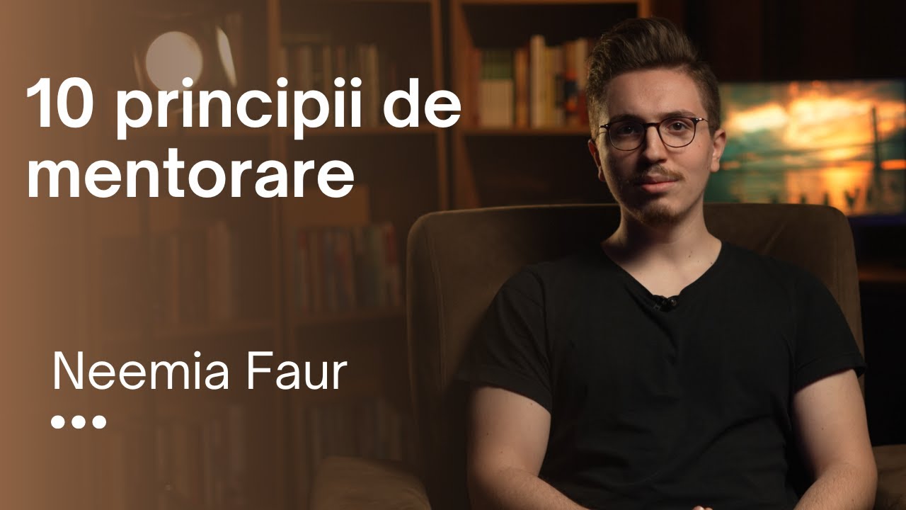 10 principii  de mentorare | Partea 1 | Neemia Faur | Adevărul pur și simplu