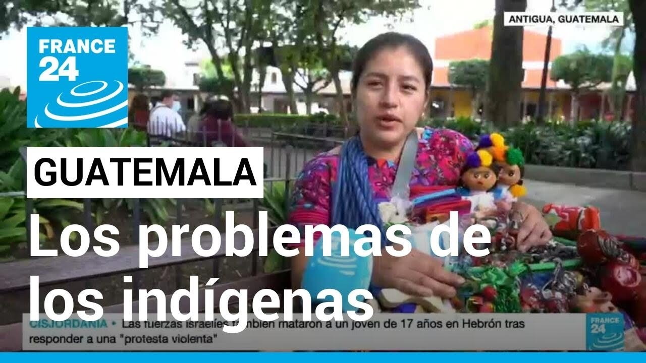 Informe desde Antigua: los problemas que aquejan a los indígenas en Guatemala • FRANCE 24