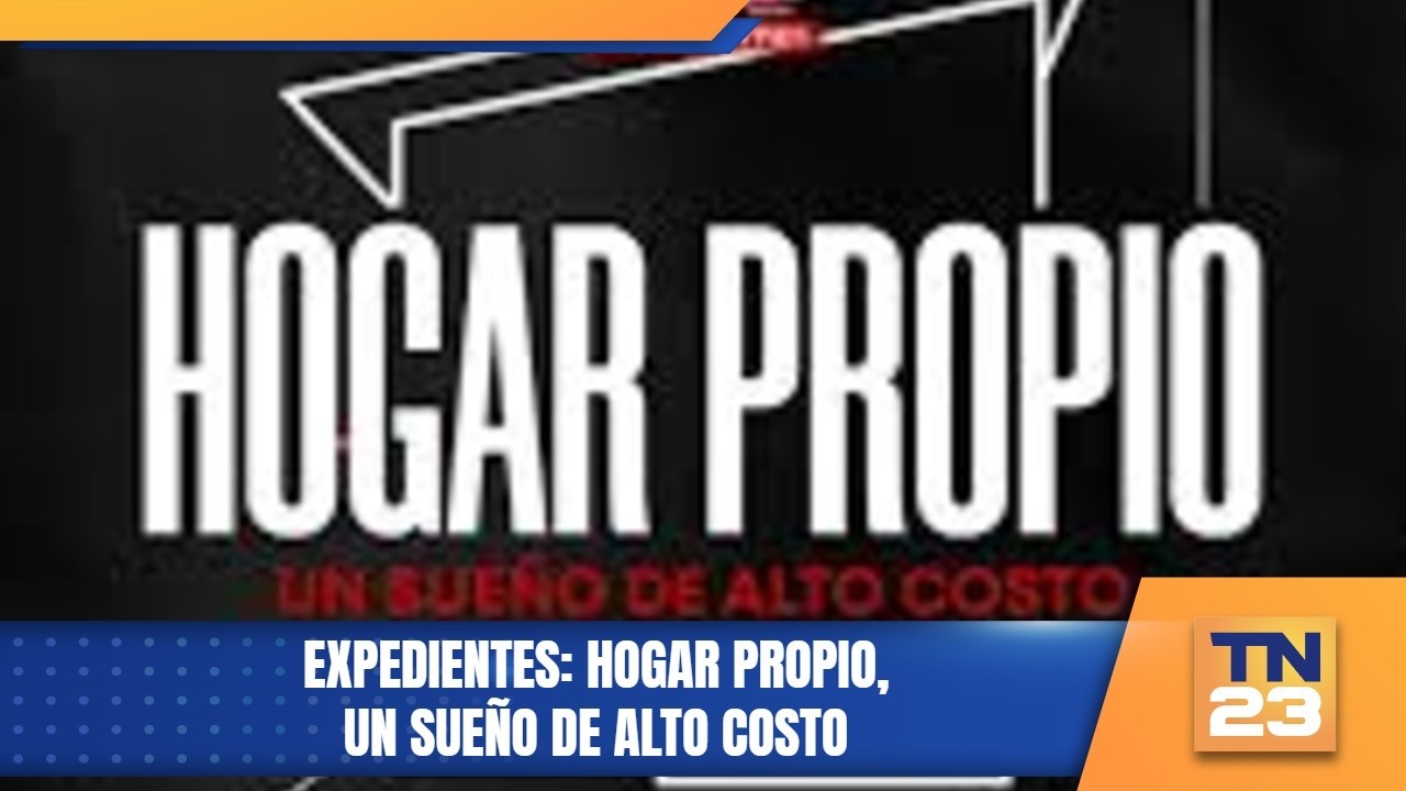 Expedientes: Hogar propio, un sueño de alto costo