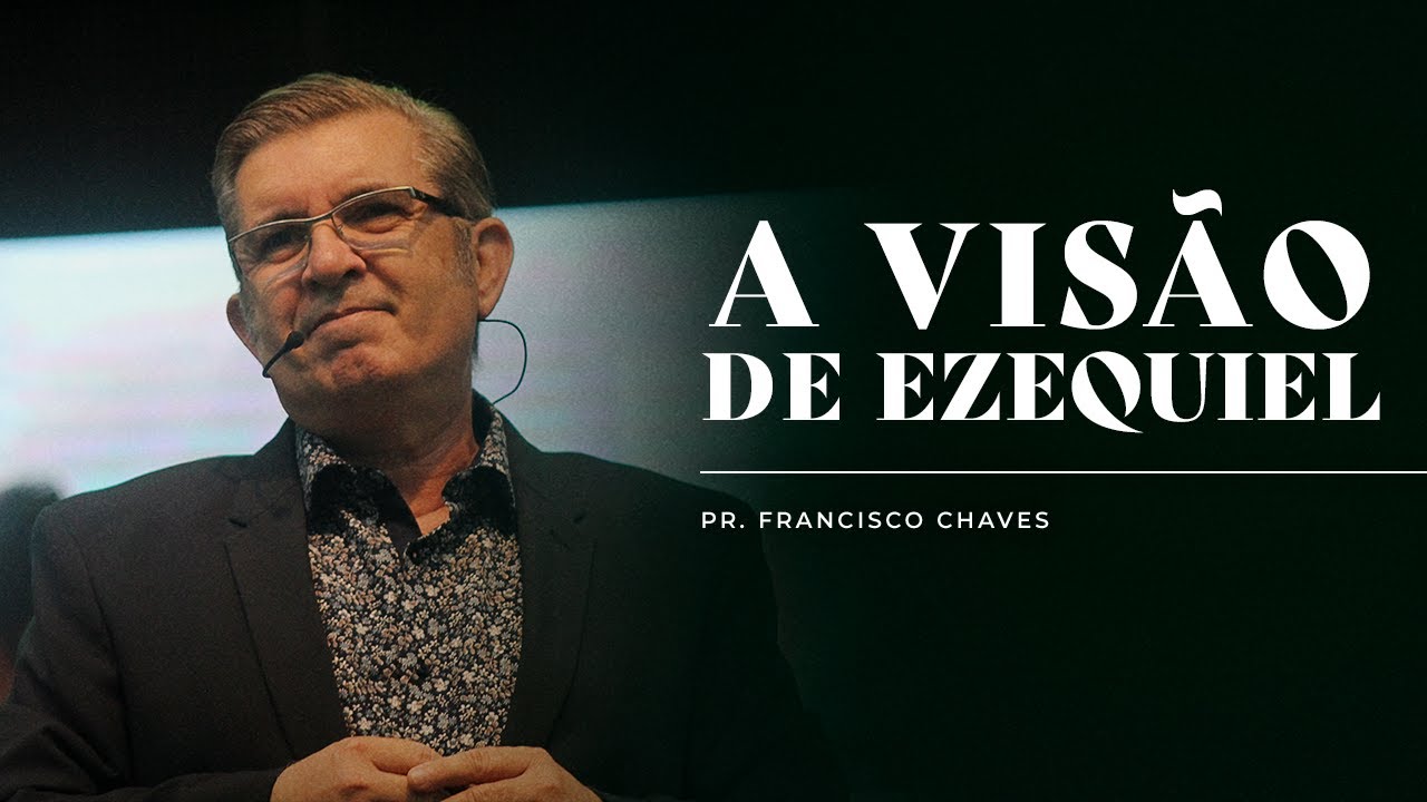 Mensagem - A Visão de Ezequiel | Pr. Francisco Chaves