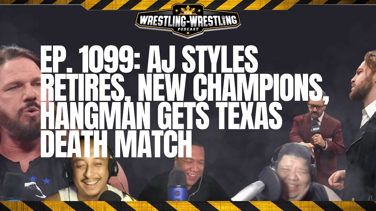 Ep. 1099: AJ Styles Retires, New Champions, Hangman Gets Texas Death Match