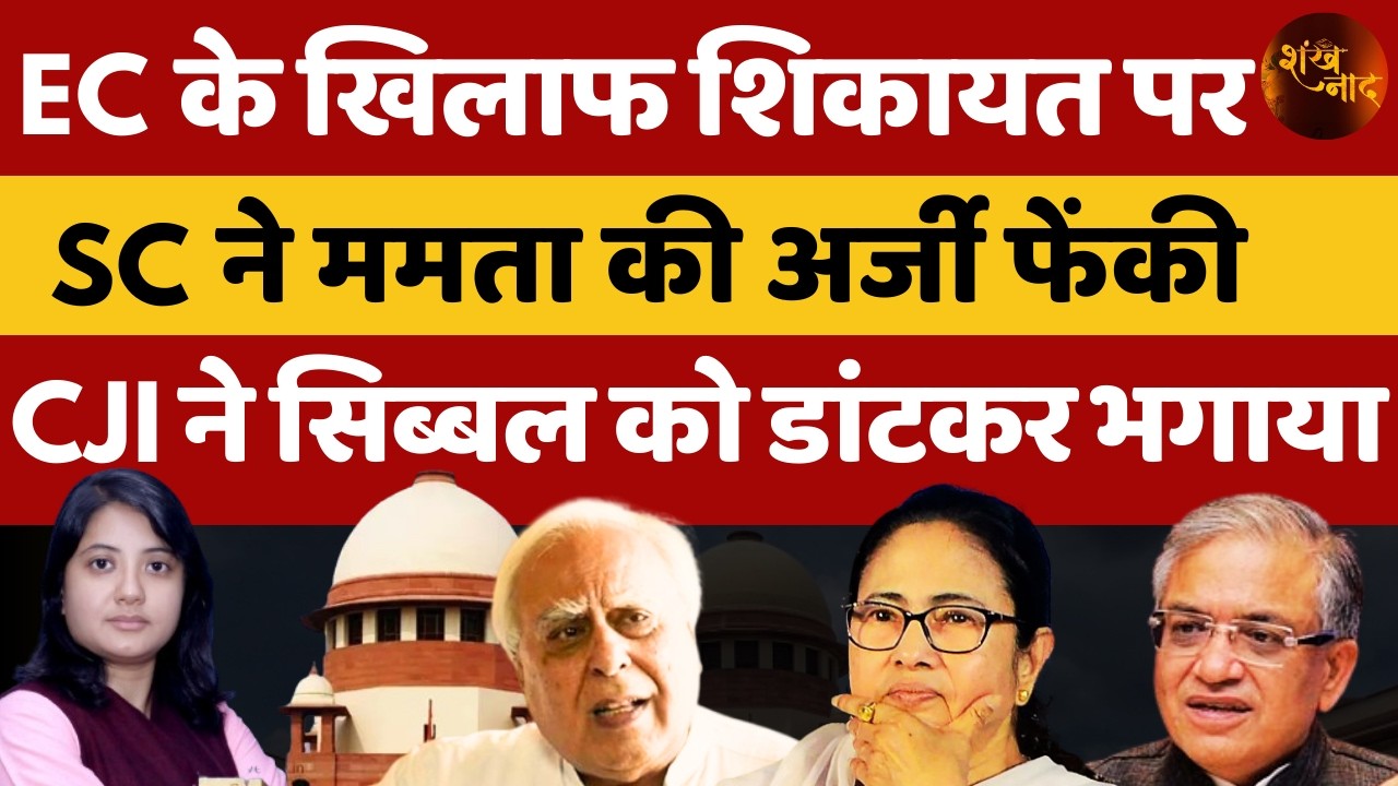 EC के खिलाफ शिकायत पर SC ने ममता की अर्जी फेंकी, CJI ने सिब्बल को डांटकर भगाया | Shankhnaad