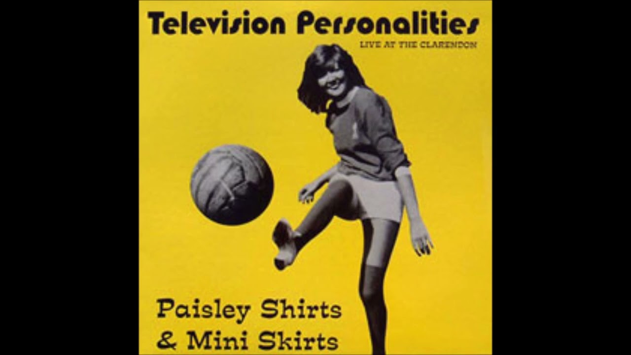 Television Personalities - Paisley Shirts & Mini Skirts (1995)