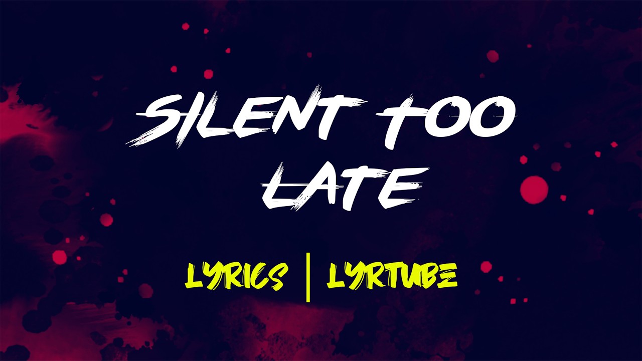 Silent Too Late | lyrics | LyrTube