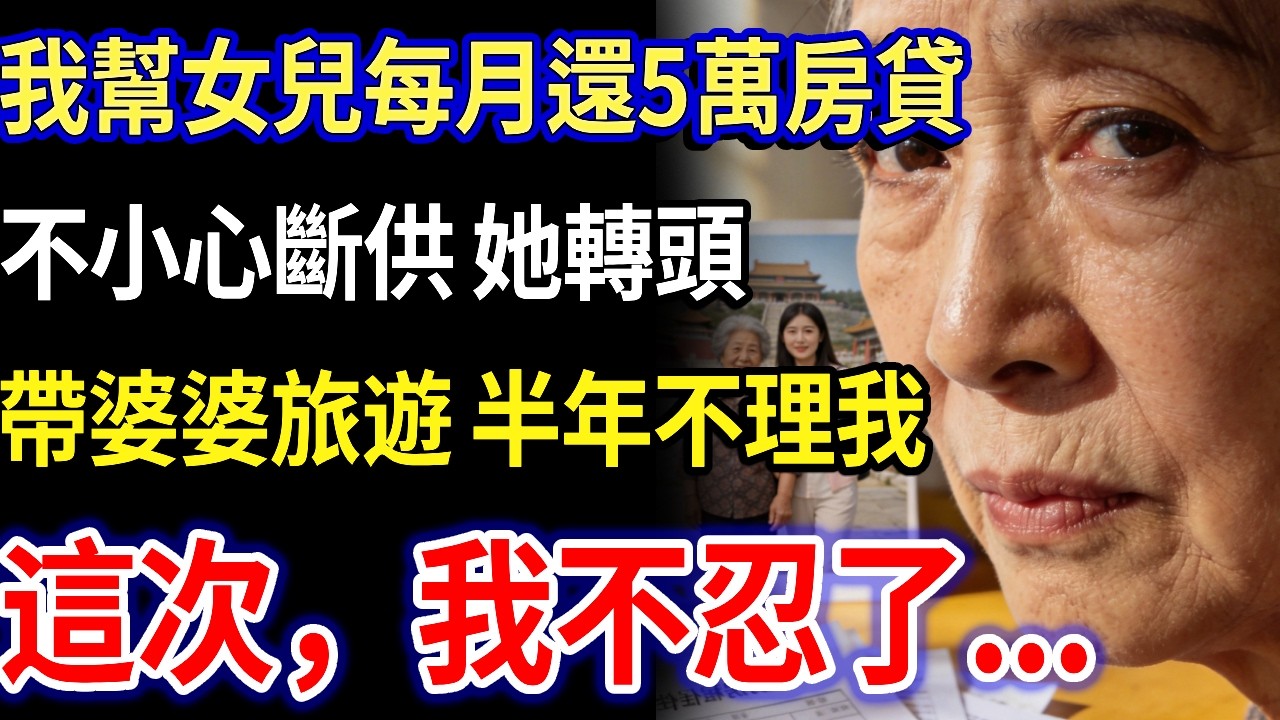 我63歲，幫女兒每月還5萬房貸，一次不小心斷供，她轉頭帶婆婆旅遊，半年不理我，我，不忍了...#家庭故事#感人故事#家庭倫理#生活經驗#真實生活#情感故事#養老#不孝子#退休金