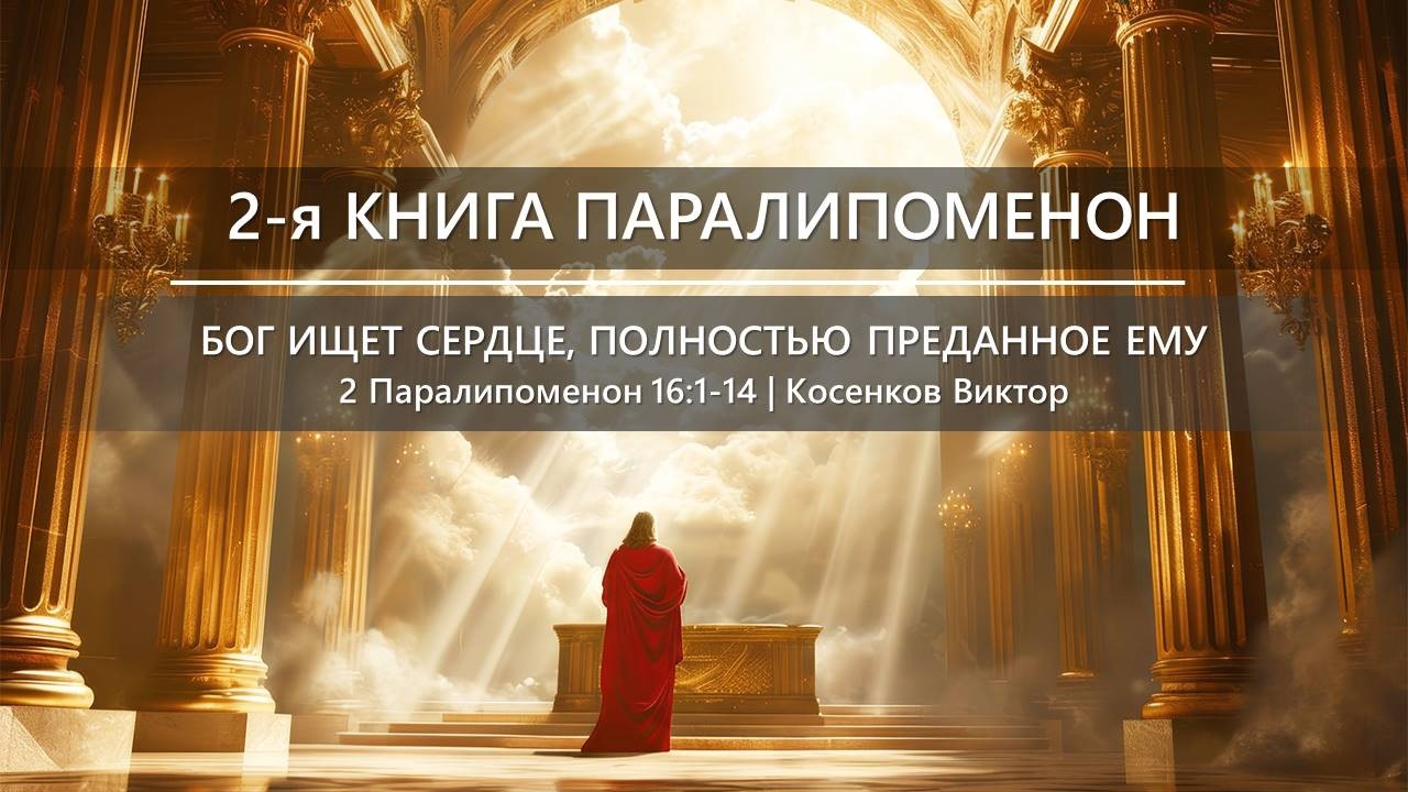 2-я Книга Паралипоменон | Бог ищет сердце, полностью преданное Ему | 2 Паралипоменон 16:1-14