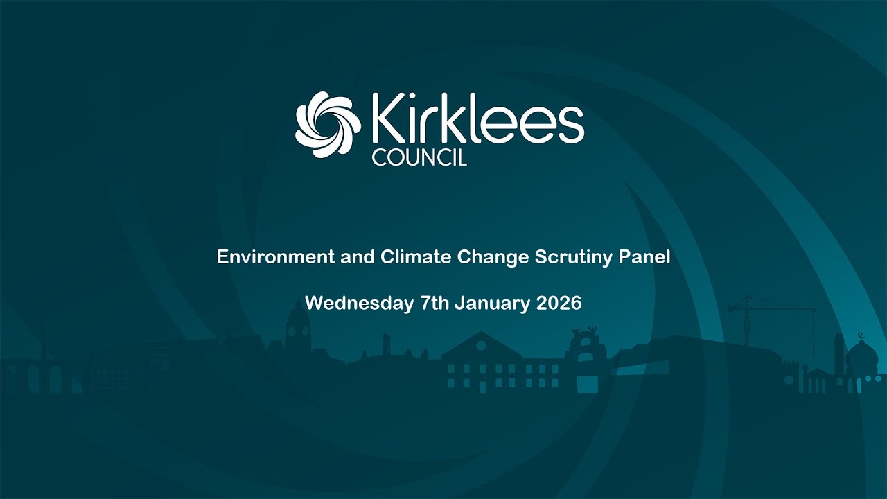 Kirklees Council Environment and Climate Change Scrutiny Panel - 7th January 2026