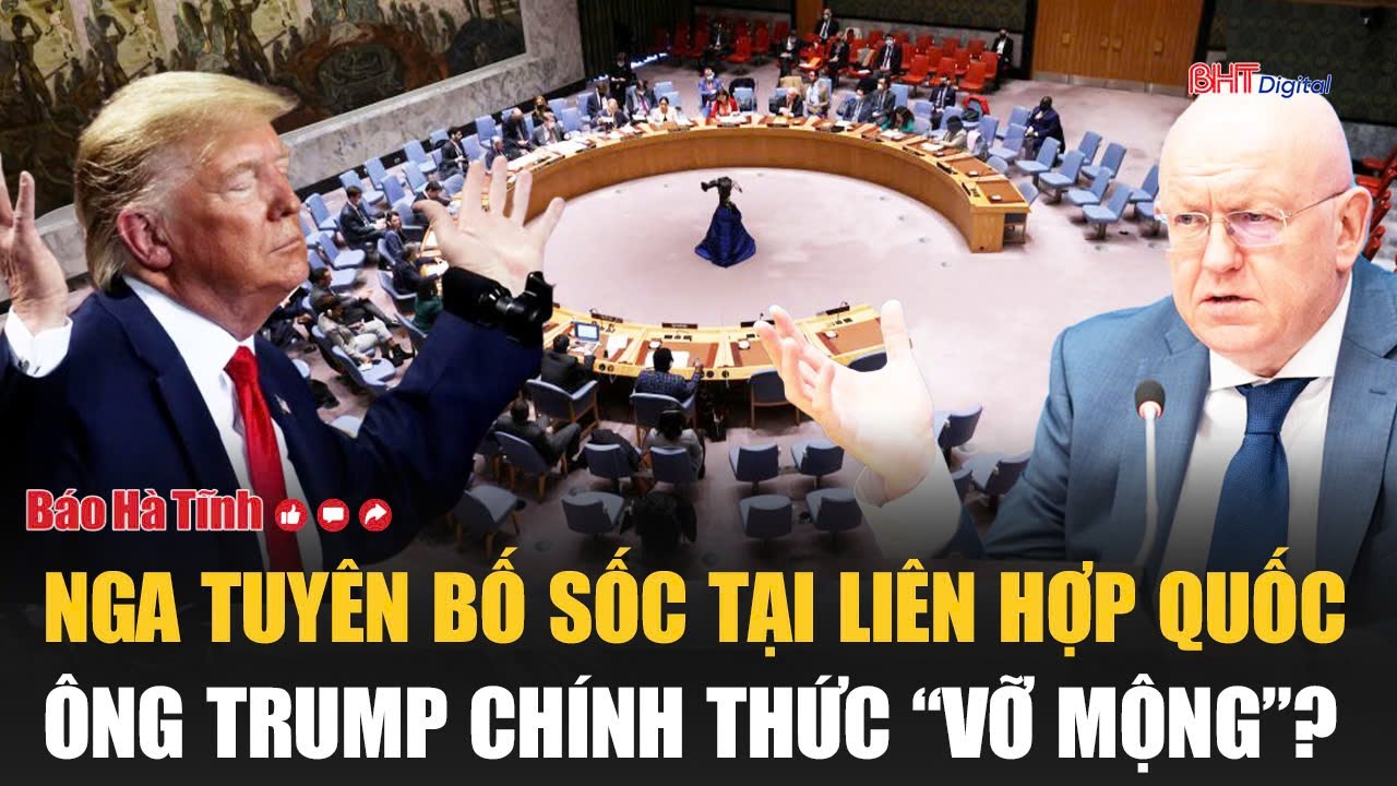 Toàn cảnh thế giới: Nga tuyên bố sốc tại Liên Hợp Quốc, ông Trump chính thức “vỡ mộng”?
