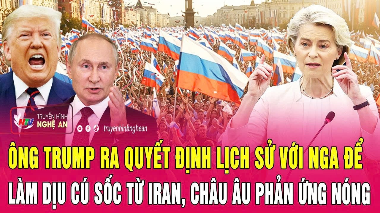 Ông Trump ra quyết định lịch sử với Nga để làm dịu cú sốc từ Iran, châu Âu phản ứng nóng