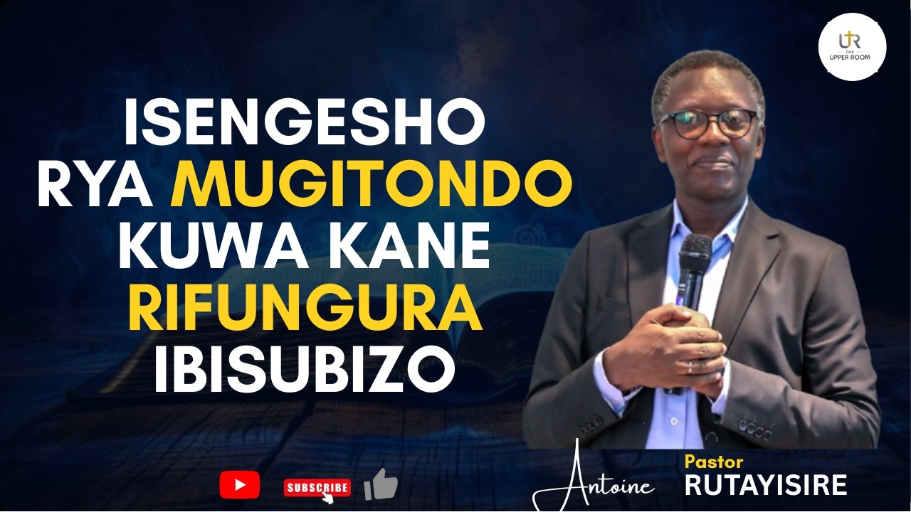 =ISENGESHO RIKORA IBYANANIRANYE RIFUNGURA UMUGISHA WAWE=ISENGESHO RYA MUGITONDO=Pastor RUTAYISIRE