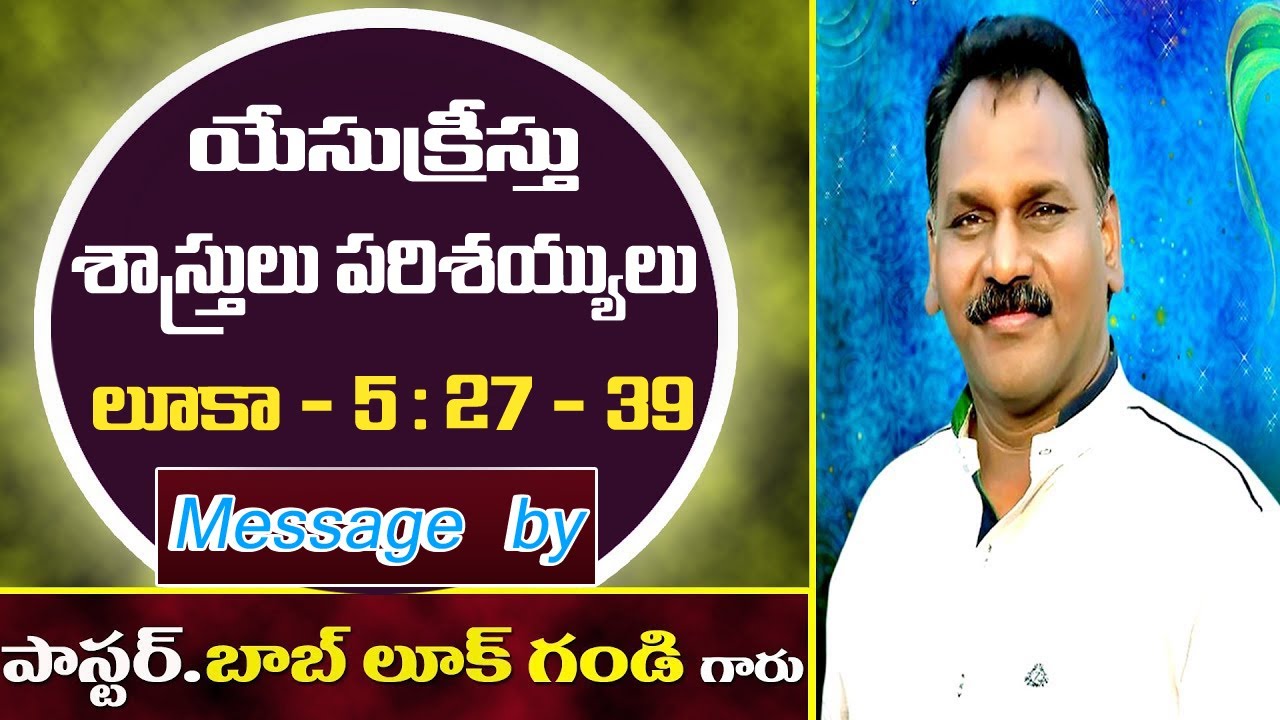 Luke 5 : 27 - 39 లూకా సువార్త 5 : 27-39(యేసు- శాస్త్రులు,పరిసయ్యులు)Message by Pastor Bob Luke Gandi