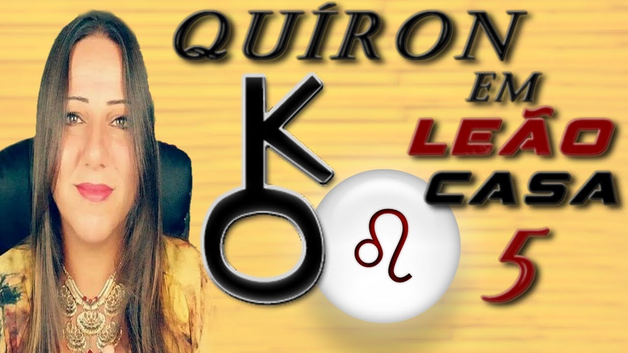 SÉRIE: QUÍRON EM LEÃO OU CASA 5 | QUÍRON NOS SIGNOS E CASAS