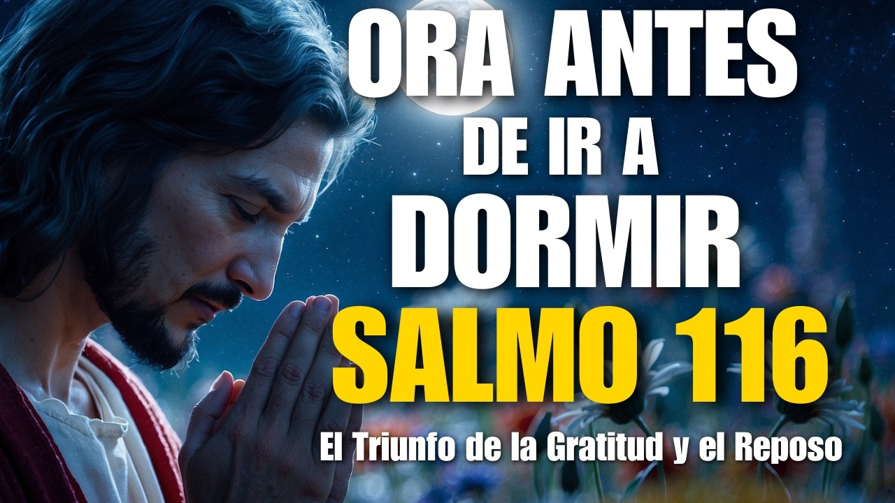 Oración Cristiana de la Noche | Salmo 116  – Vuelve a Tu Reposo y Descansa en la Salvación de Dios