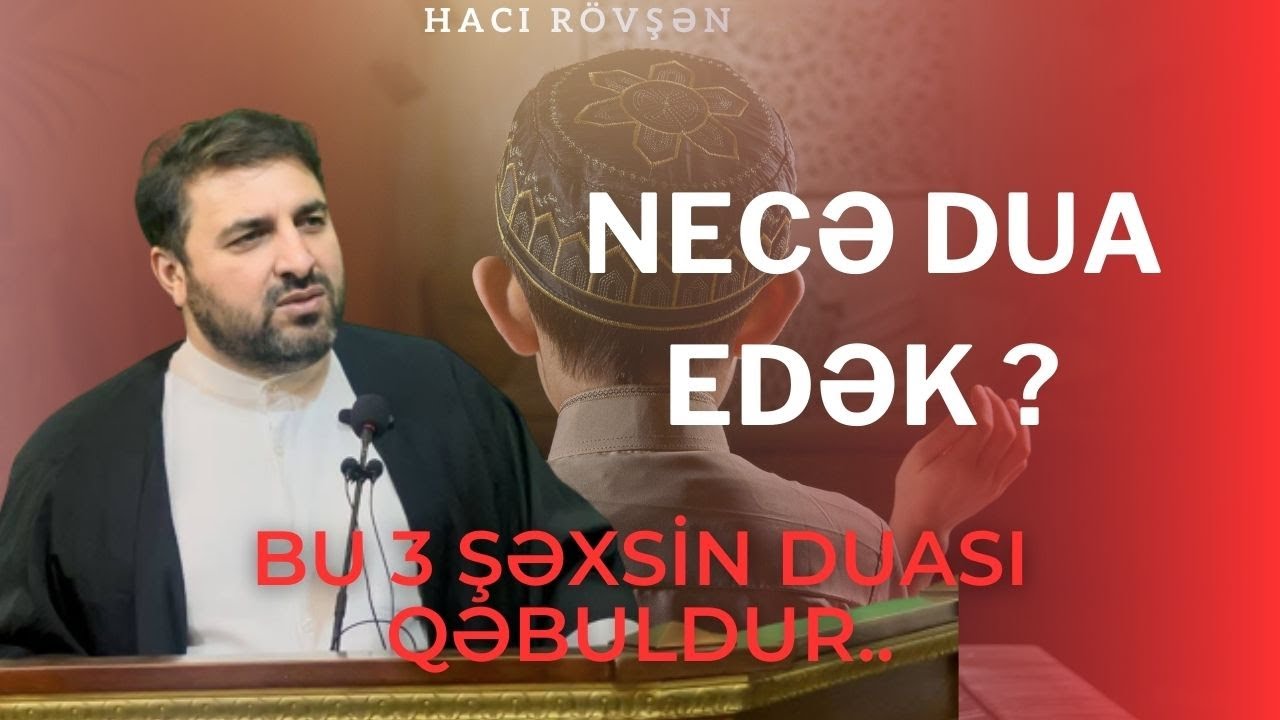 Necə dua edək ki, Allah qəbul etsin? -  Haci Rovsen | Duanın qəbul olma şərtləri