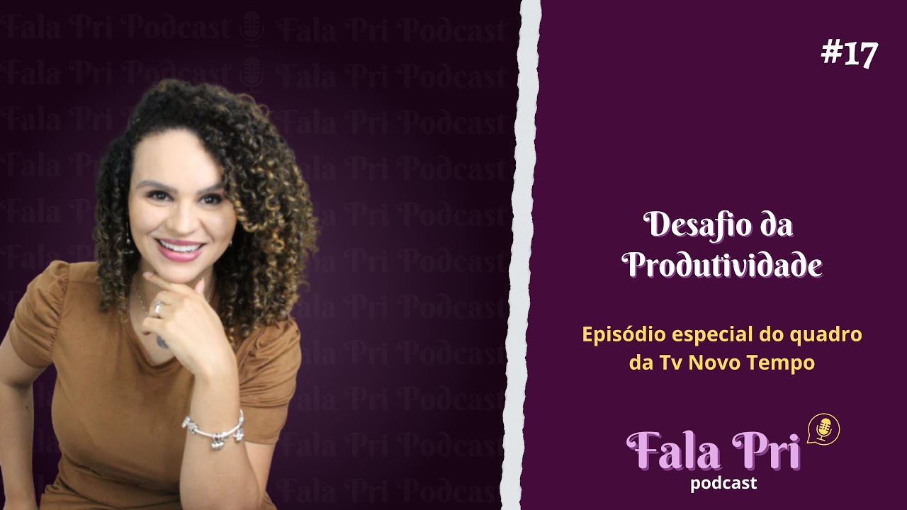 Desafio da Produtividade |  FALA PRI PODCAST #17