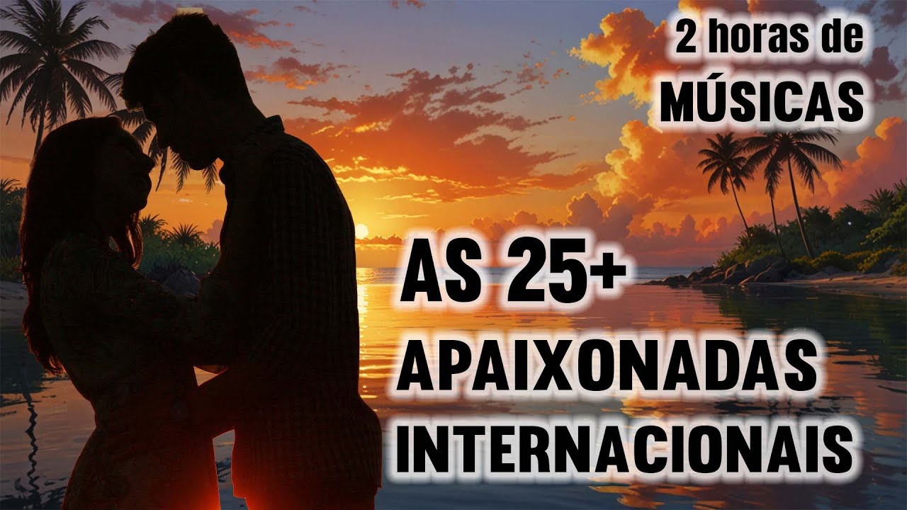 AS 25 MAIS APAIXONADAS INTERNACIONAIS || ROM&Acirc;NTICAS INTERNACIONAIS || Best Romantic Love Songs