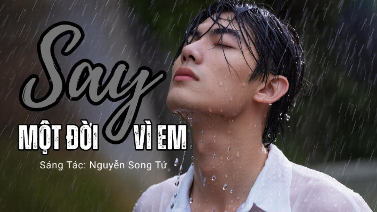 SAY MỘT ĐỜI VÌ EM - Sáng Tác Mới Nguyễn Song Tứ