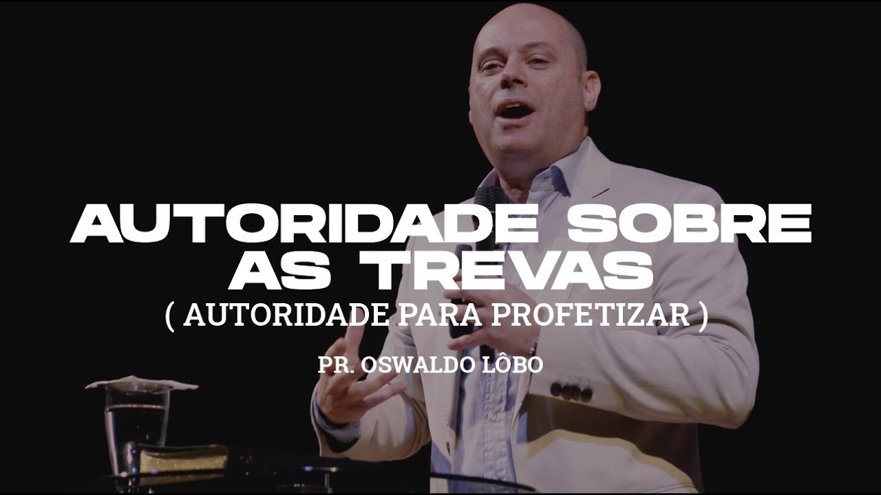 Autoridade Para Profetizar - Pr. Oswaldo Lôbo (Autoridade Sobre as Trevas)