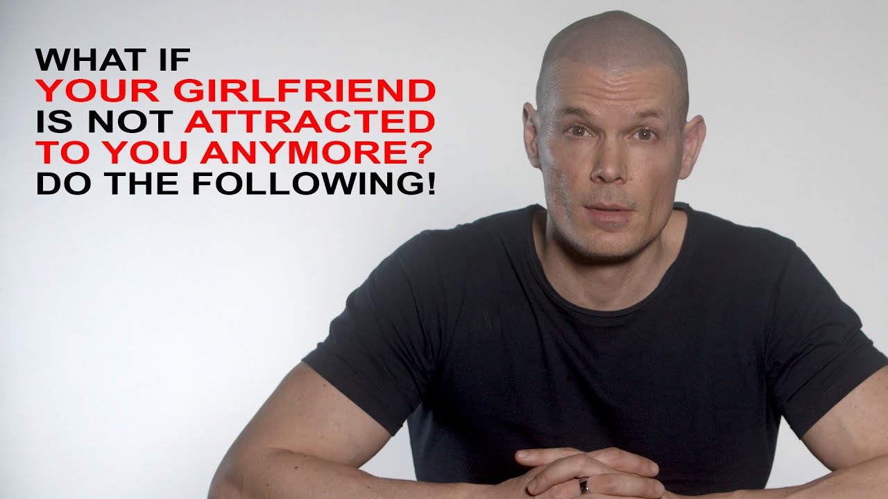 What if your girlfriend is not attracted to you anymore? Do the following: