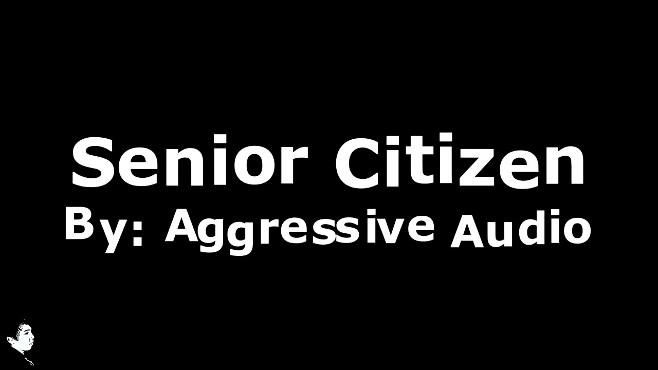 Aggressive Audio   Senior Citizen