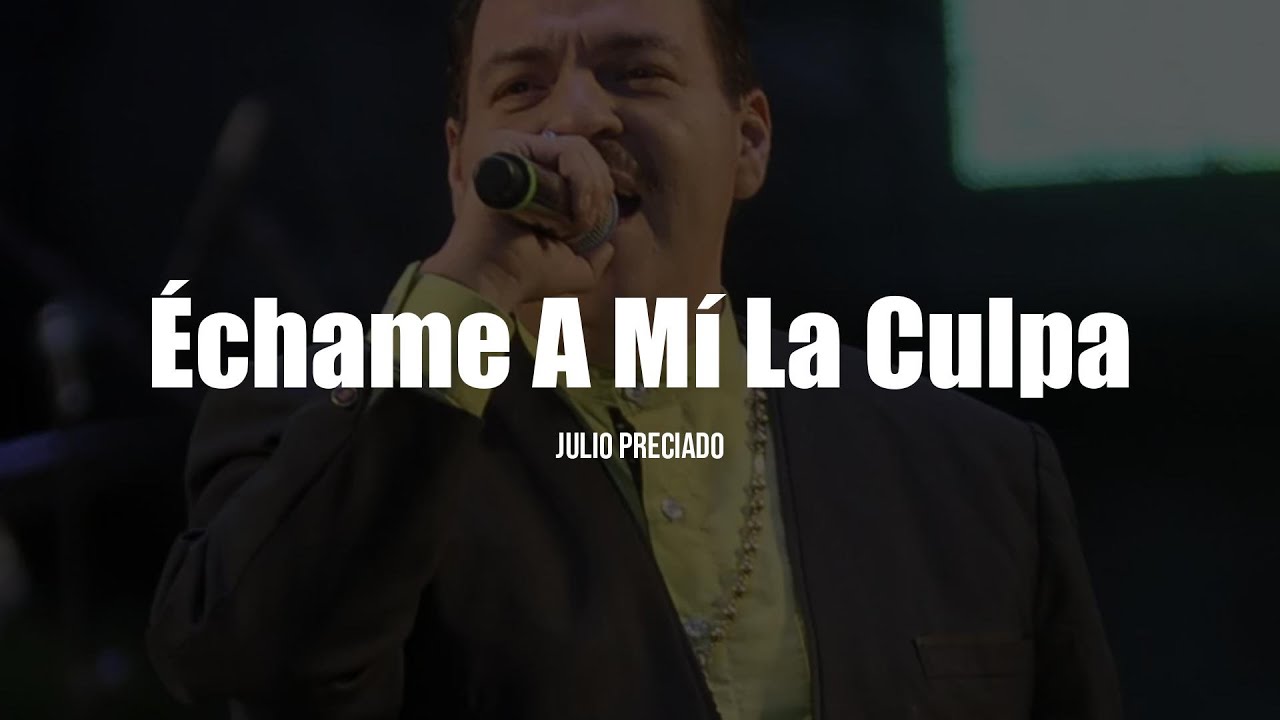 Julio Preciado - Échame a Mí la Culpa (LETRA)