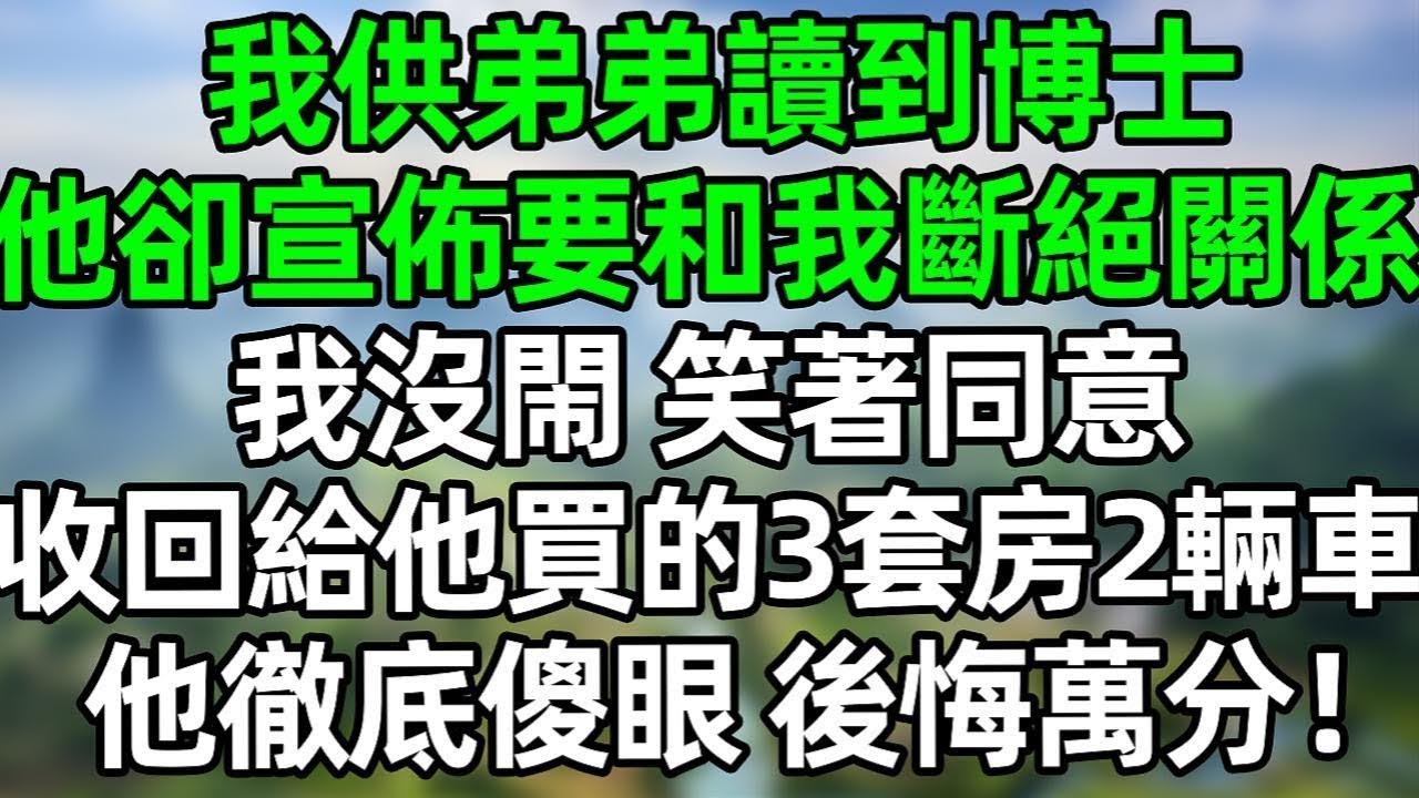 我供弟弟讀到博士，他卻在家族聚會上宣佈要和我斷絕關係！我沒閙笑著同意，次日收回給他買的4套房和2輛車 他徹底傻眼#夜讀人生 #情感故事  #大橘讲故事 #講故事  #幸福生活 #深夜淺讀 #深