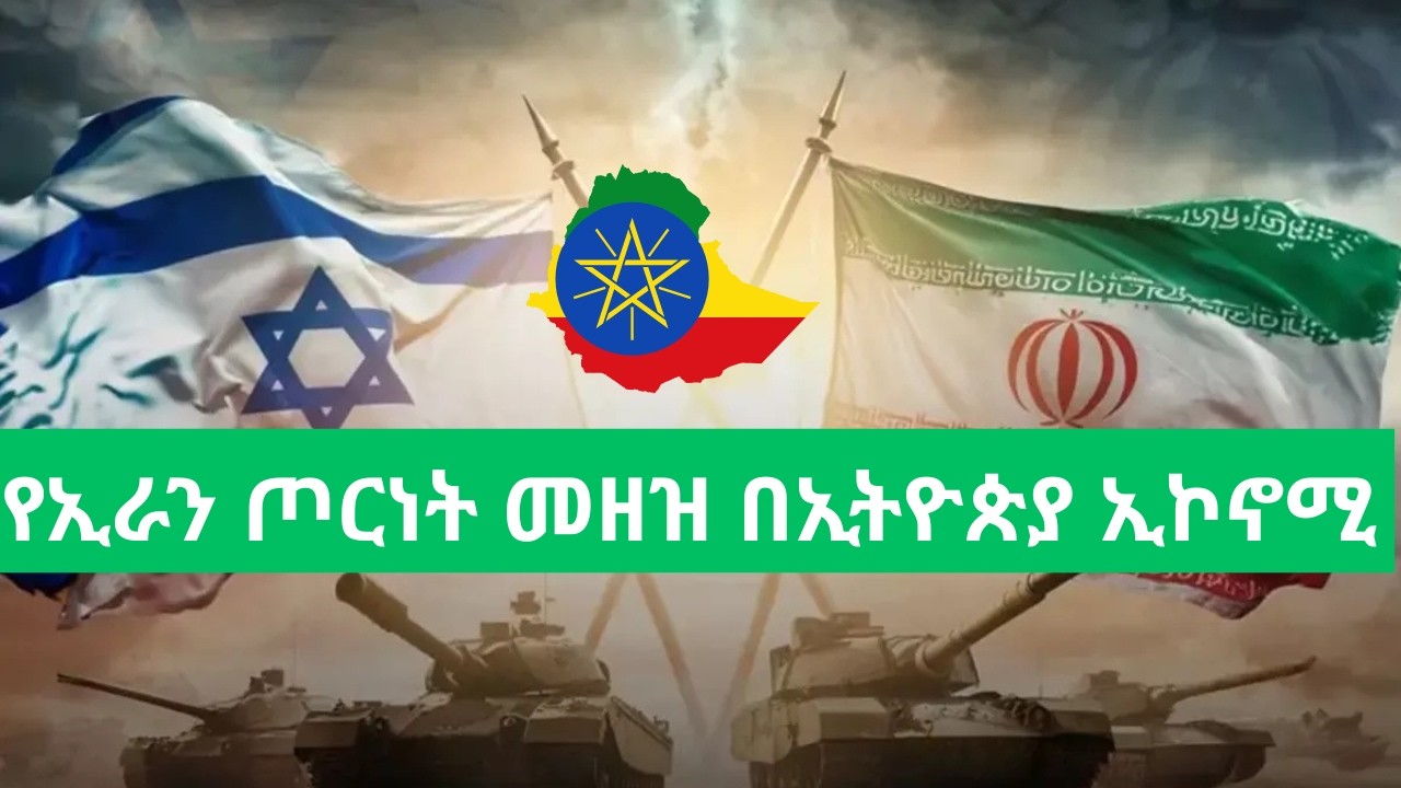 የ እስራኤል ኢራን አሜሪካ ጦርነት በኢትዮጵያ ኢኮኖሚ ላይ የሚያስከትለዉ ጉዳት/ Economic Impacts of the Iran war In Ethiopia
