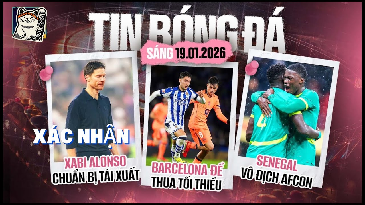 TIN BÓNG ĐÁ 19/1: BARCA THUA SÁT NÚT ĐẦY TIẾC NUỐI, SENEGAL LÊN NGÔI, XABI ALONSO SẮP TRỞ LẠI