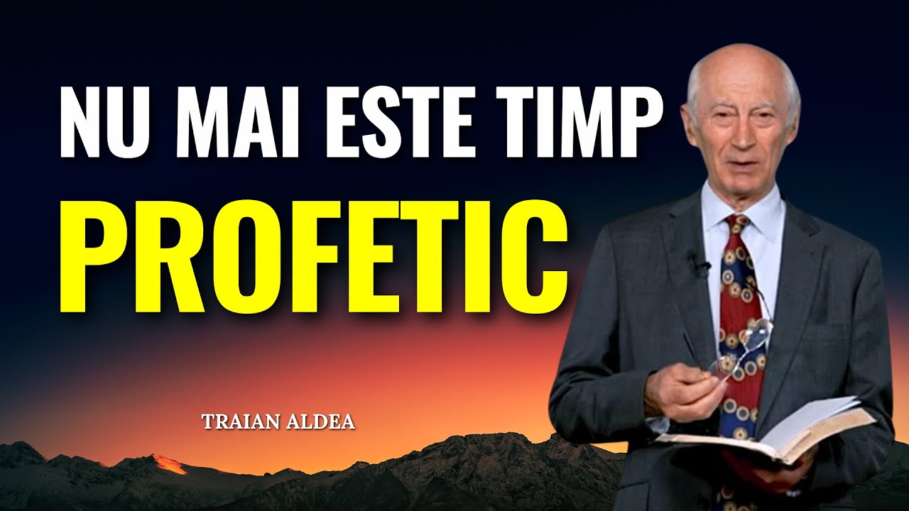 Traian Aldea - Nu mai este timp profetic - Profețiile s-au împlinit - predici creștine