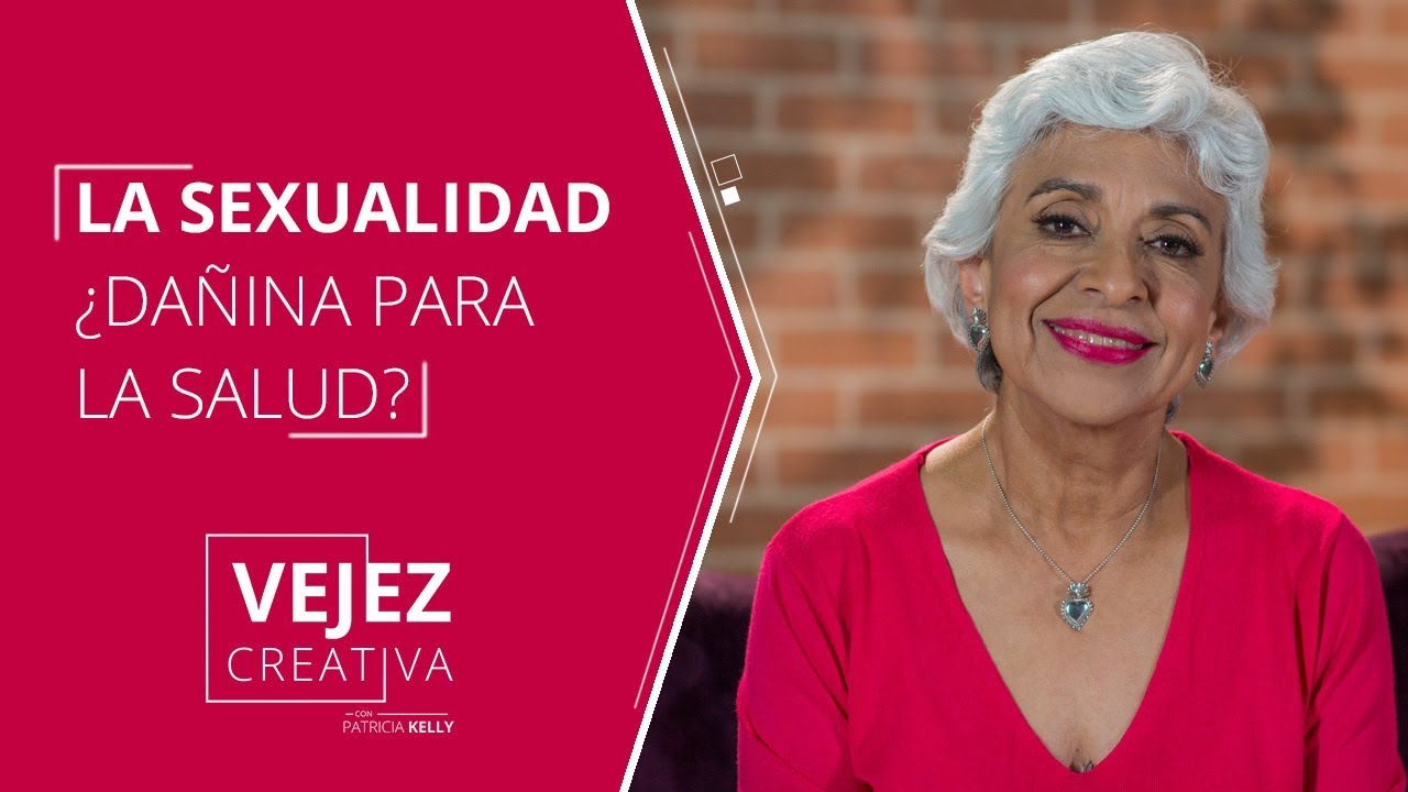 ¿La sexualidad en la vejez, es dañina para la salud? | Patricia Kelly