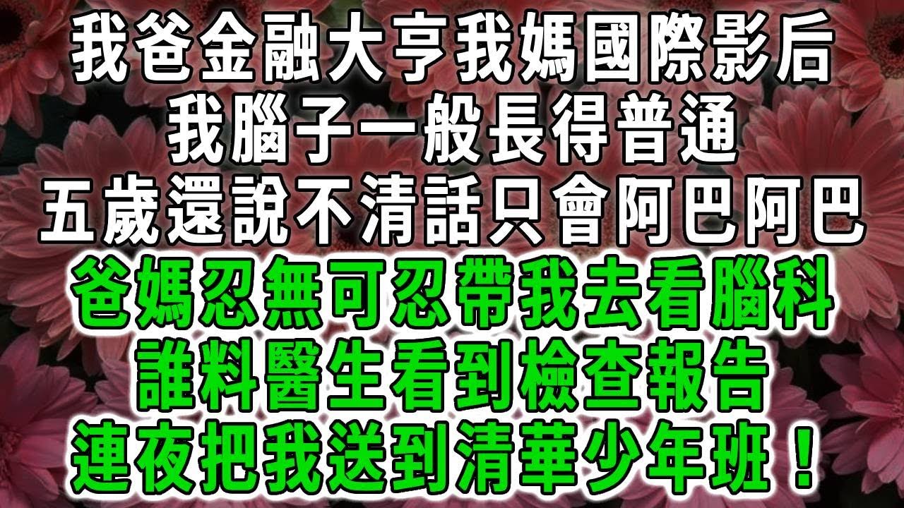 我爸金融大亨我媽國際影后，我腦子一般長得普通，五歲還說不清話只會阿巴阿巴，爸媽忍無可忍帶我去看腦科，誰料醫生看到檢查報告，連夜把我送到清華少年班#荷上清風#爽文