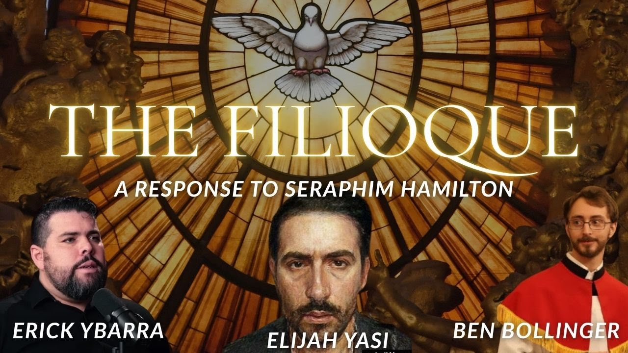 The Filioque: A Response to Seraphim Hamilton - Erick Ybarra, Ben Bollinger, Elijah Yasi