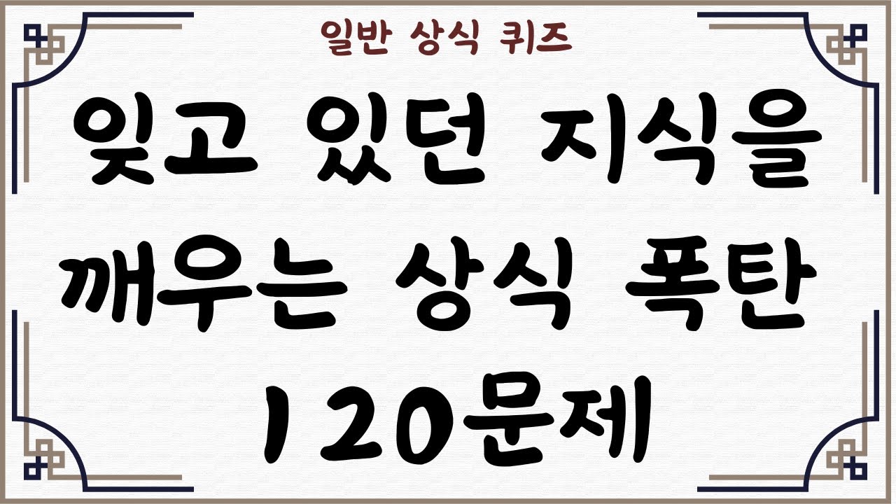[일반 상식 퀴즈, Ep. 61] (복습) 잊고 있던 지식을 깨우는 상식 폭탄 120문제