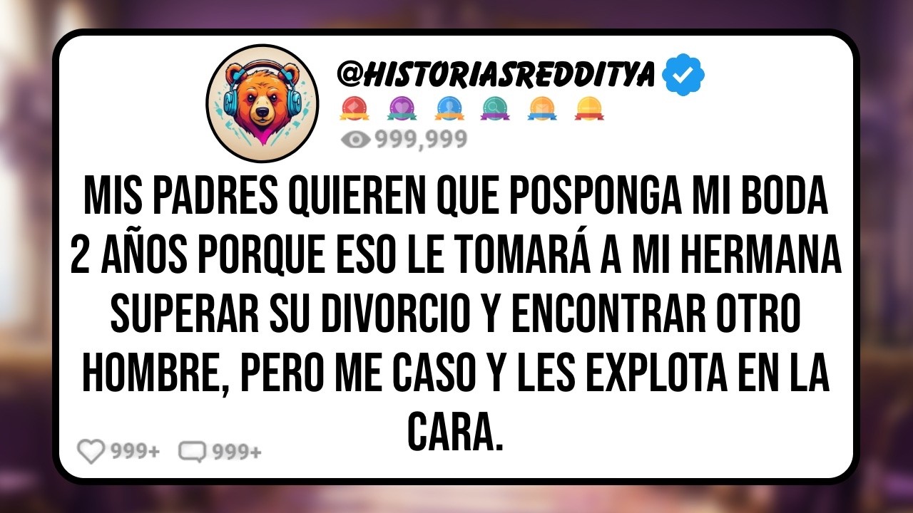 Mis PADRES Quieren que Posponga mi Boda 2 Años Porque Eso le Tomará a mi HERMANA Superar su Div...
