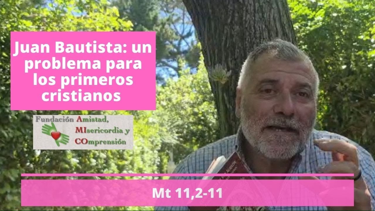 Juan Bautista: un problema para los primeros cristianos | Mt 11,2-11