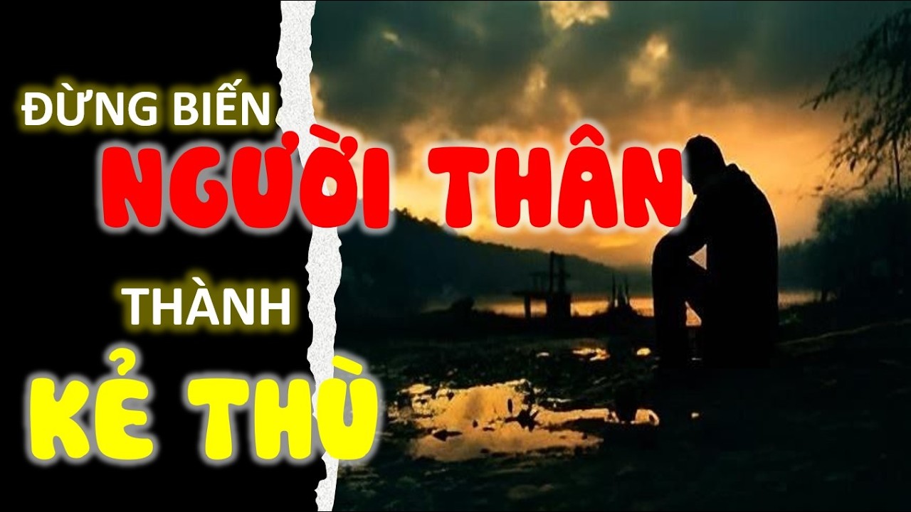 Đừng biến người thân thành kẻ thù | Triết lý nhân sinh | Cổ nhân dạy