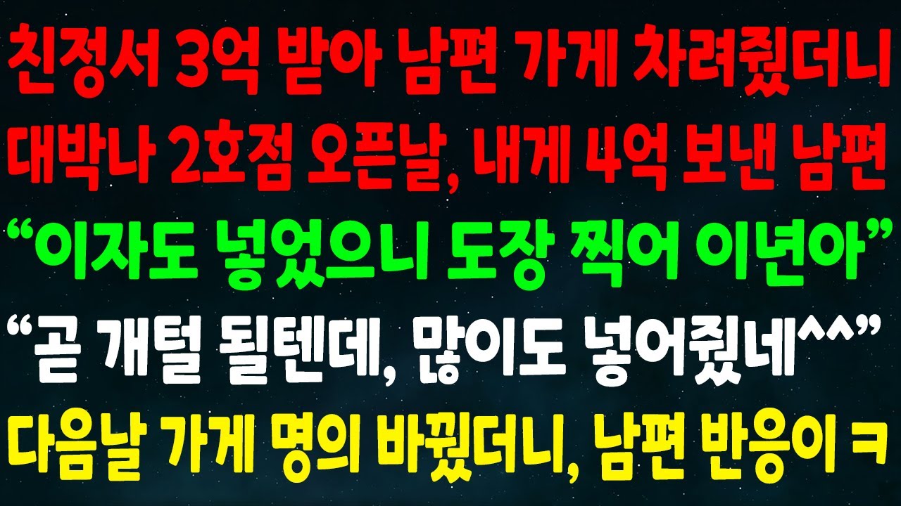 (반전신청사연)친정서 3억 받아 남편 가게 차렸더니 2호점 오픈날 내게 4억 보낸 남편"이자도 넣었어 도장 찍어" "개털 될텐데 많이도 넣었네"다음날 가게 명의 바꾸니 남편 반응이
