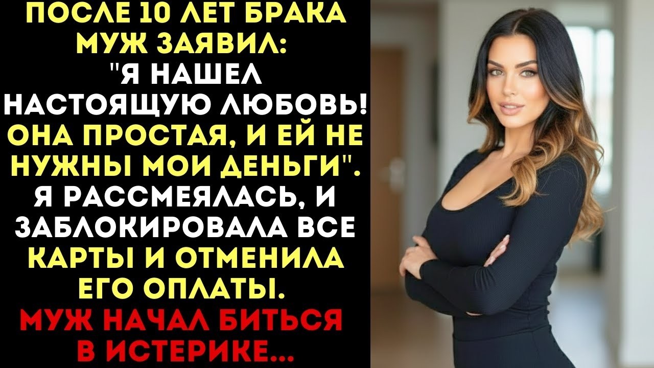 «Ей не нужны мои деньги!» — заявил муж и ушёл к любовнице. Но когда я заблокировала карты