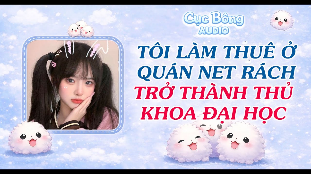 Full Audio | TÔI LÀM THUÊ Ở QUÁN NET RÁCH, TRỞ THÀNH THỦ KHOA ĐẠI HỌC
