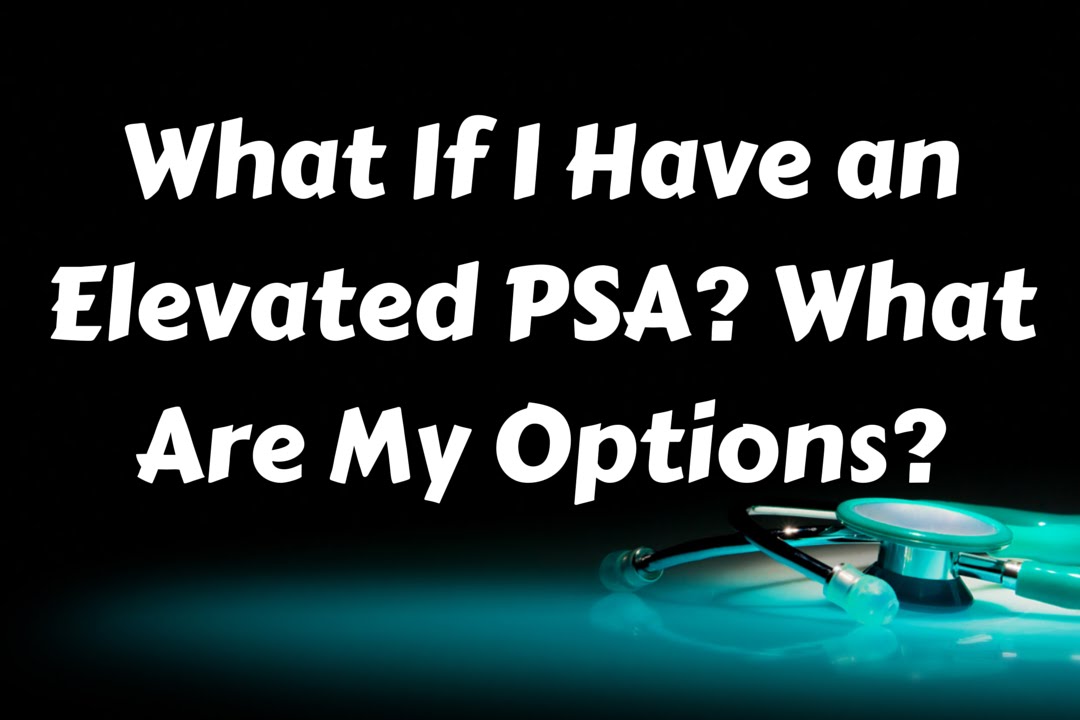 What Happens If I Have an Elevated PSA Level? What Are My Options?
