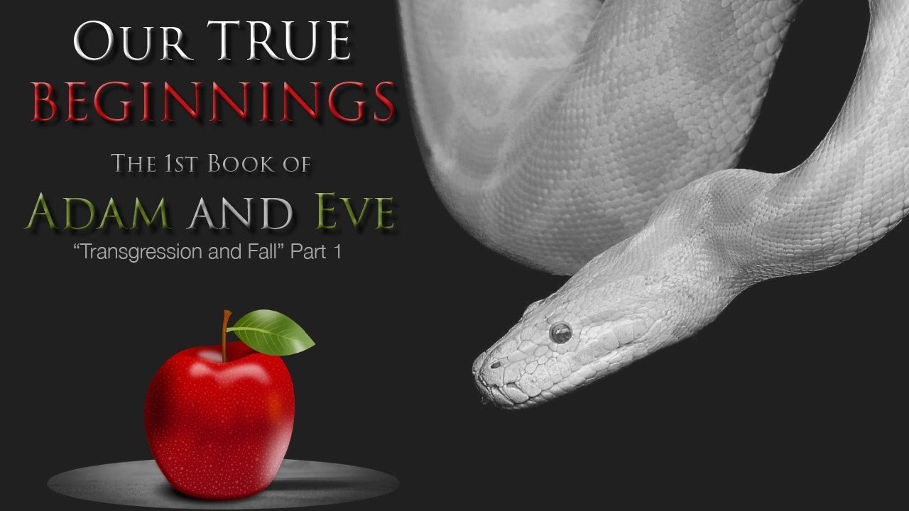 Our TRUE Beginnings: The Transgression and Fall - 1st Book of Adam and Eve - Part 1: Ch. 1-15