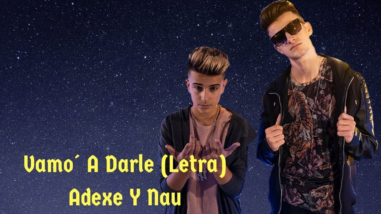Vamo' A Darle (Letra) - Adexe Y Nau