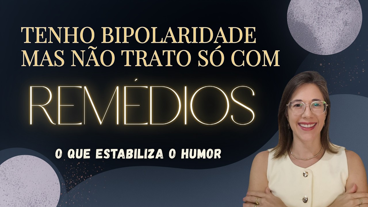 Tenho bipolaridade e não trato só com remédios | O que realmente estabiliza o humor