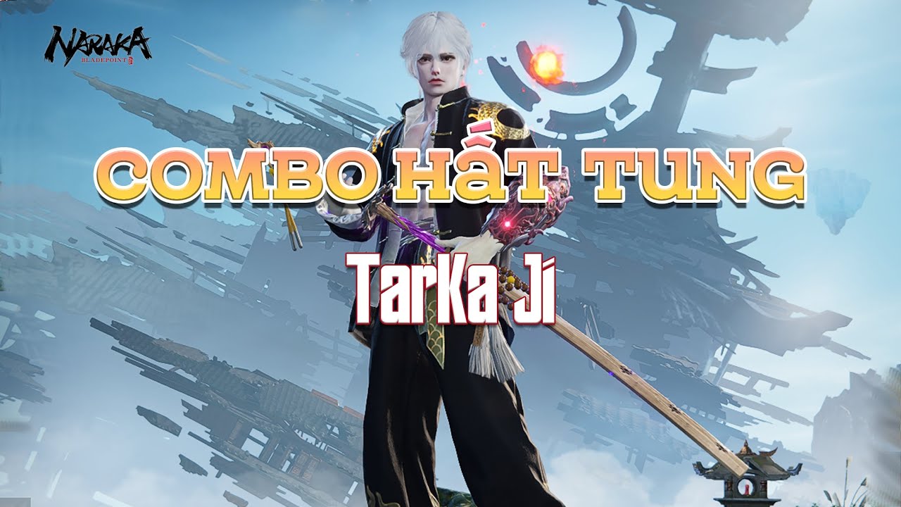 [ NARAKA: BLADEPOINT ] Đậu Hướng Dẫn Combo Hất Tung Của Tarka Ji 2023