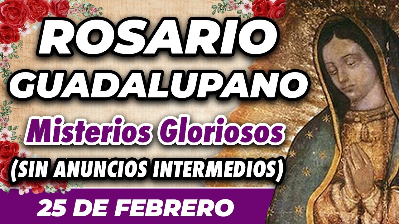 ROSARIO GUADALUPANO 25 DE FEBRERO (SIN ANUNCIOS INTERMEDIOS) 🌷 Misterios Gloriosos 🙏
